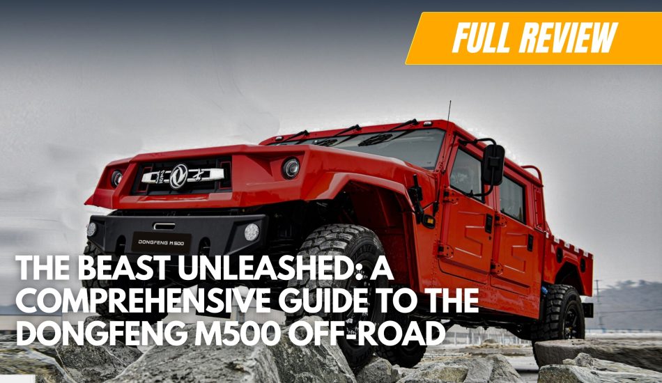 The Beast Unleashed: A Comprehensive Guide to the Dongfeng M500 Off-Road