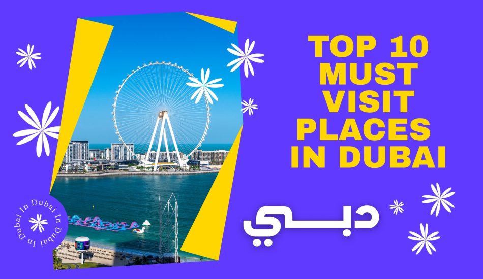 Top 10 Must Visit Places in Dubai